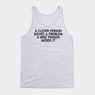 A clever person solves a problem A wise person avoids it Tank Top